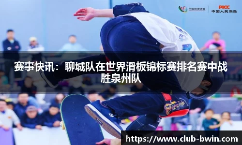 赛事快讯：聊城队在世界滑板锦标赛排名赛中战胜泉州队