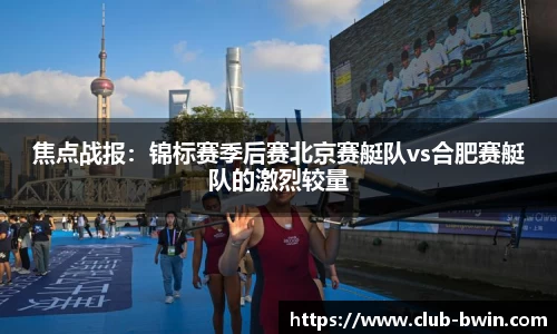 焦点战报:锦标赛季后赛北京赛艇队vs合肥赛艇队的激烈较量